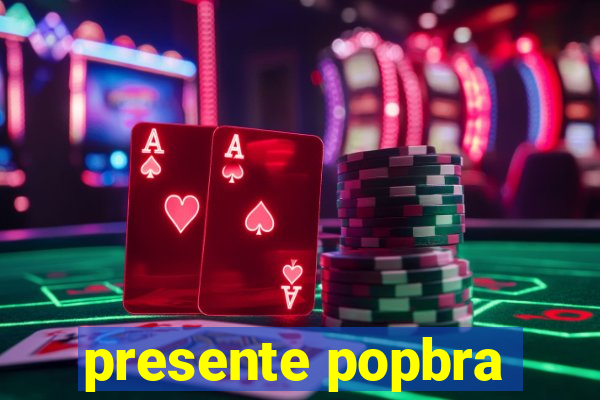 presente popbra